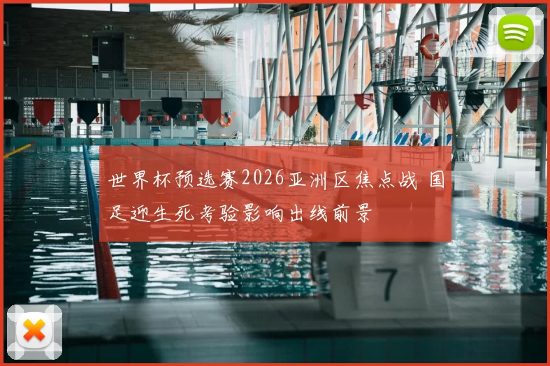 世界杯预选赛2026亚洲区焦点战 国足迎生死考验影响出线前景