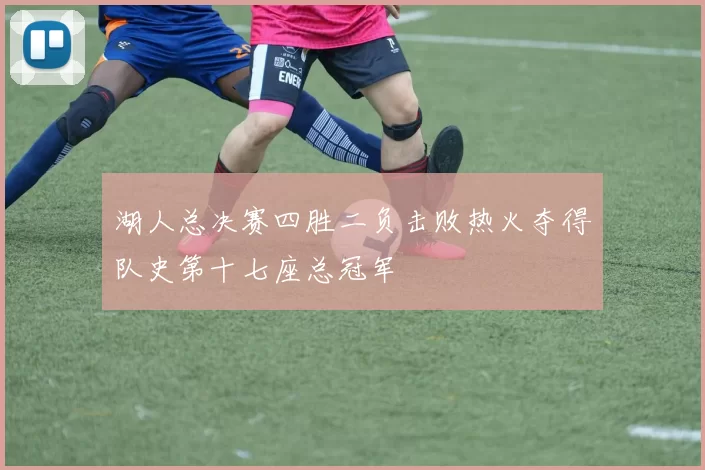 湖人总决赛四胜二负击败热火夺得队史第十七座总冠军