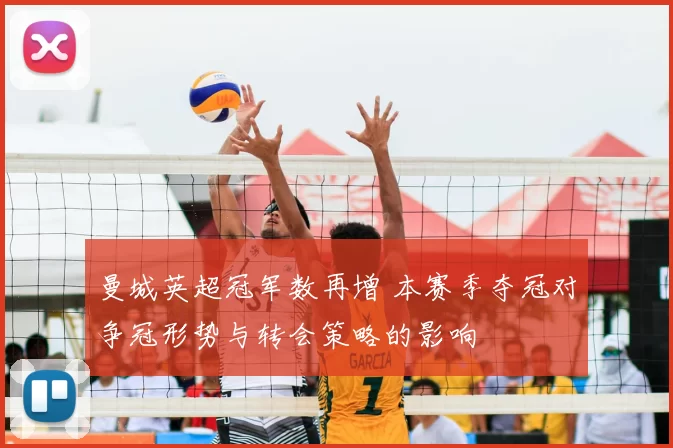 曼城英超冠军数再增 本赛季夺冠对争冠形势与转会策略的影响