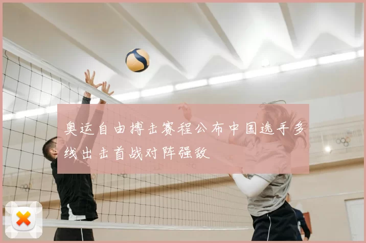 奥运自由搏击赛程公布中国选手多线出击首战对阵强敌