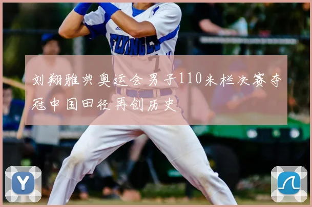 刘翔雅典奥运会男子110米栏决赛夺冠中国田径再创历史