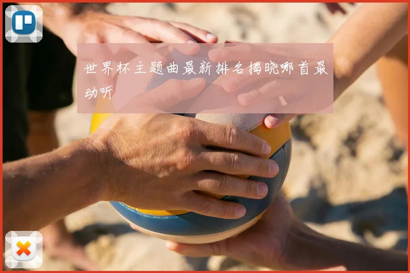 世界杯主题曲最新排名揭晓哪首最动听