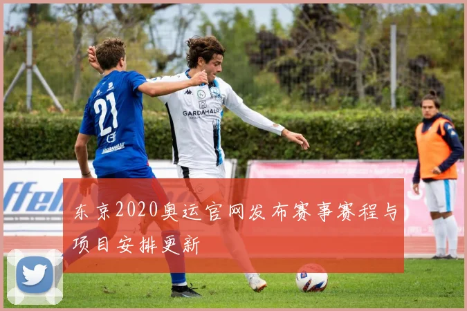 东京2020奥运官网发布赛事赛程与项目安排更新